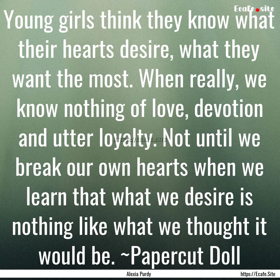 Young girls think they know what their hearts.... : Quote by Alexia Purdy