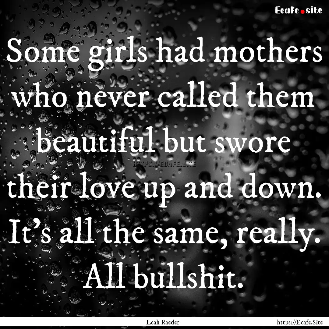 Some girls had mothers who never called them.... : Quote by Leah Raeder