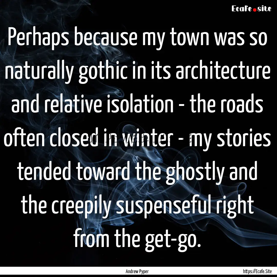 Perhaps because my town was so naturally.... : Quote by Andrew Pyper