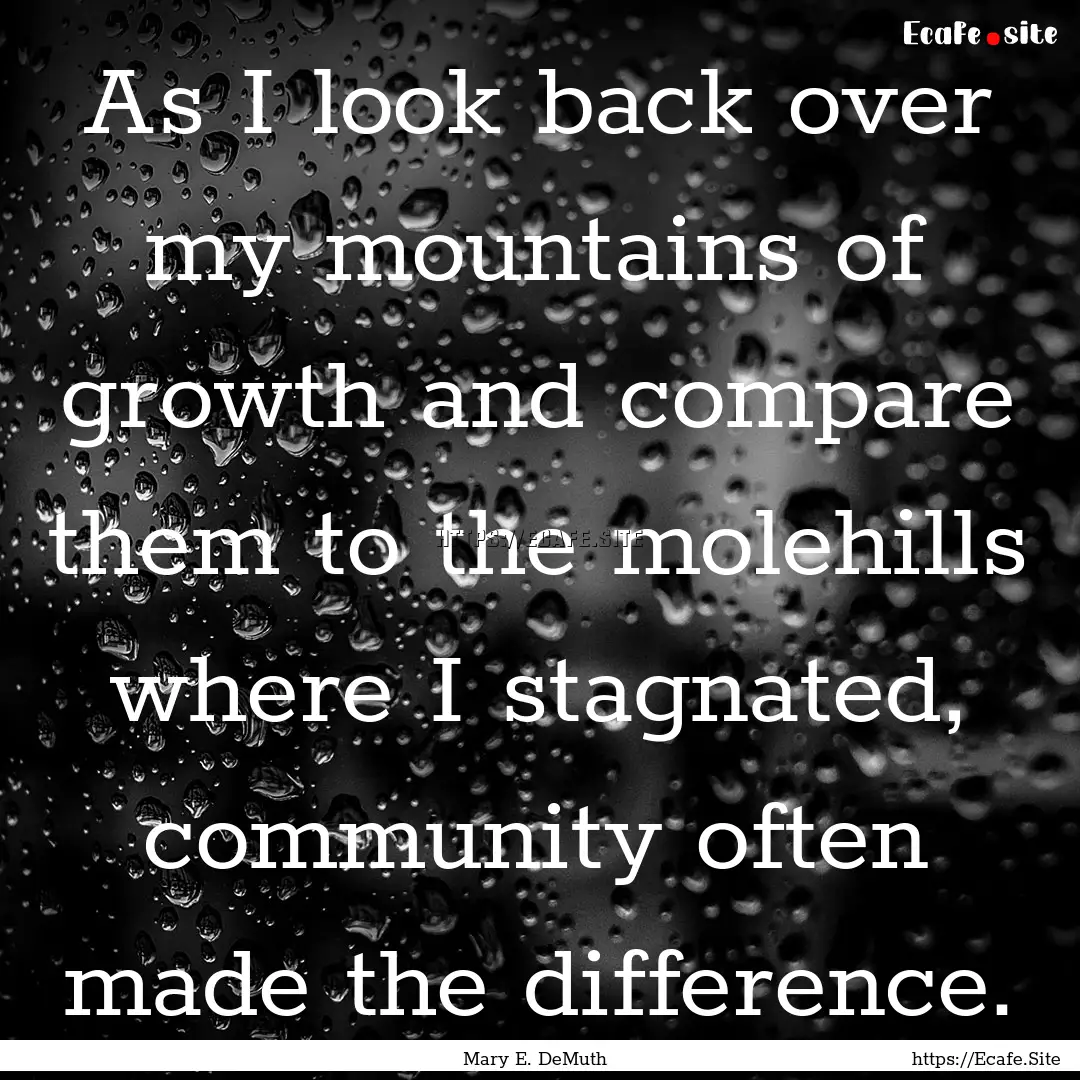 As I look back over my mountains of growth.... : Quote by Mary E. DeMuth