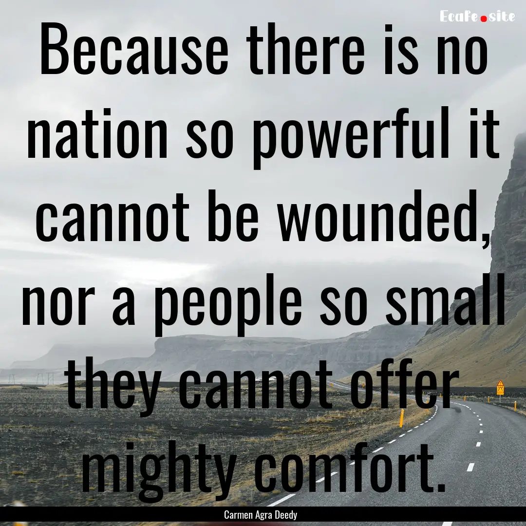 Because there is no nation so powerful it.... : Quote by Carmen Agra Deedy