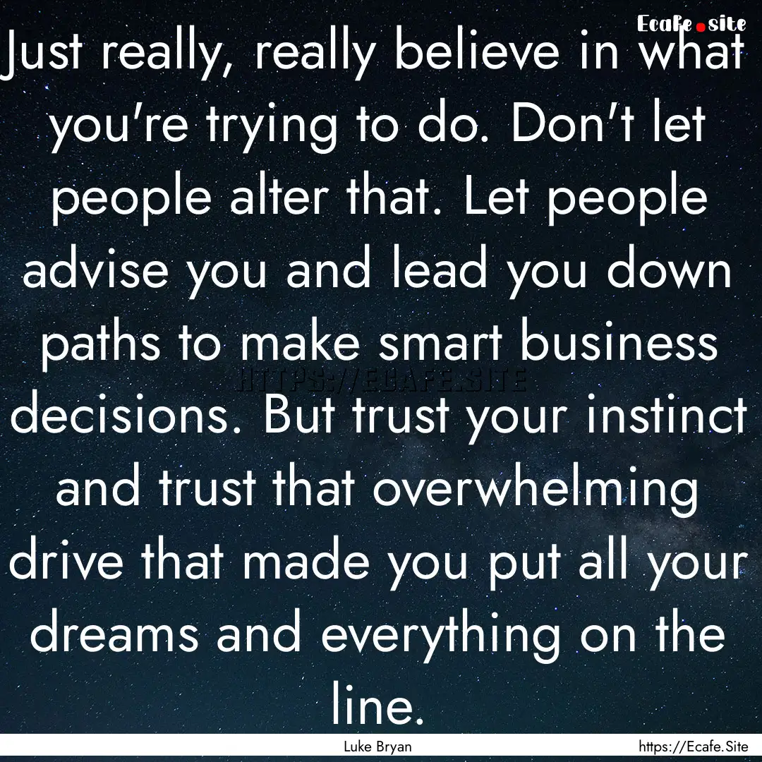 Just really, really believe in what you're.... : Quote by Luke Bryan