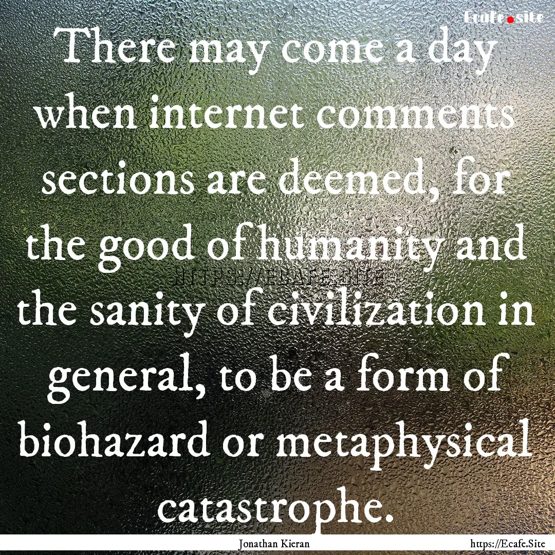 There may come a day when internet comments.... : Quote by Jonathan Kieran