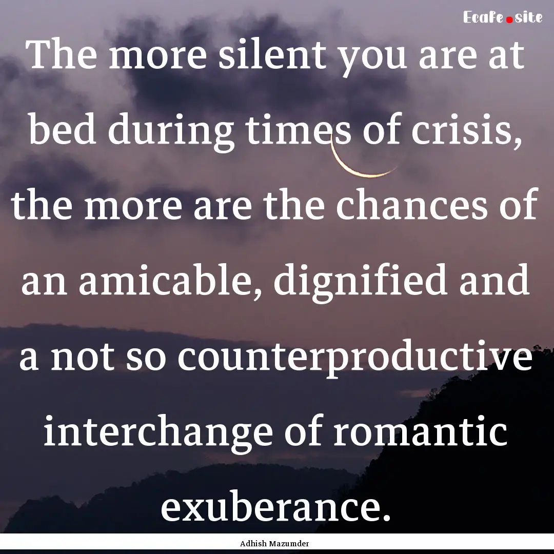 The more silent you are at bed during times.... : Quote by Adhish Mazumder