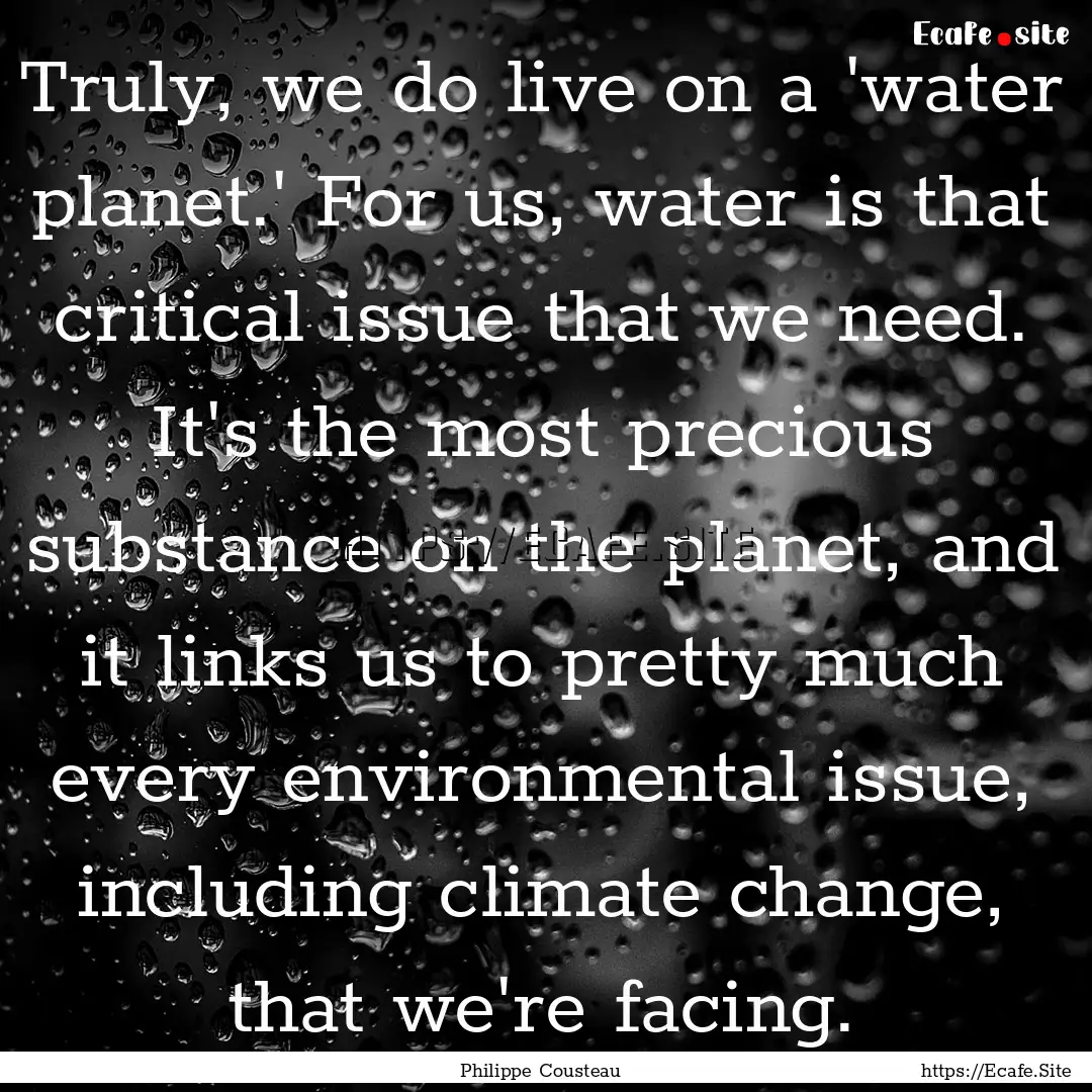 Truly, we do live on a 'water planet.' For.... : Quote by Philippe Cousteau