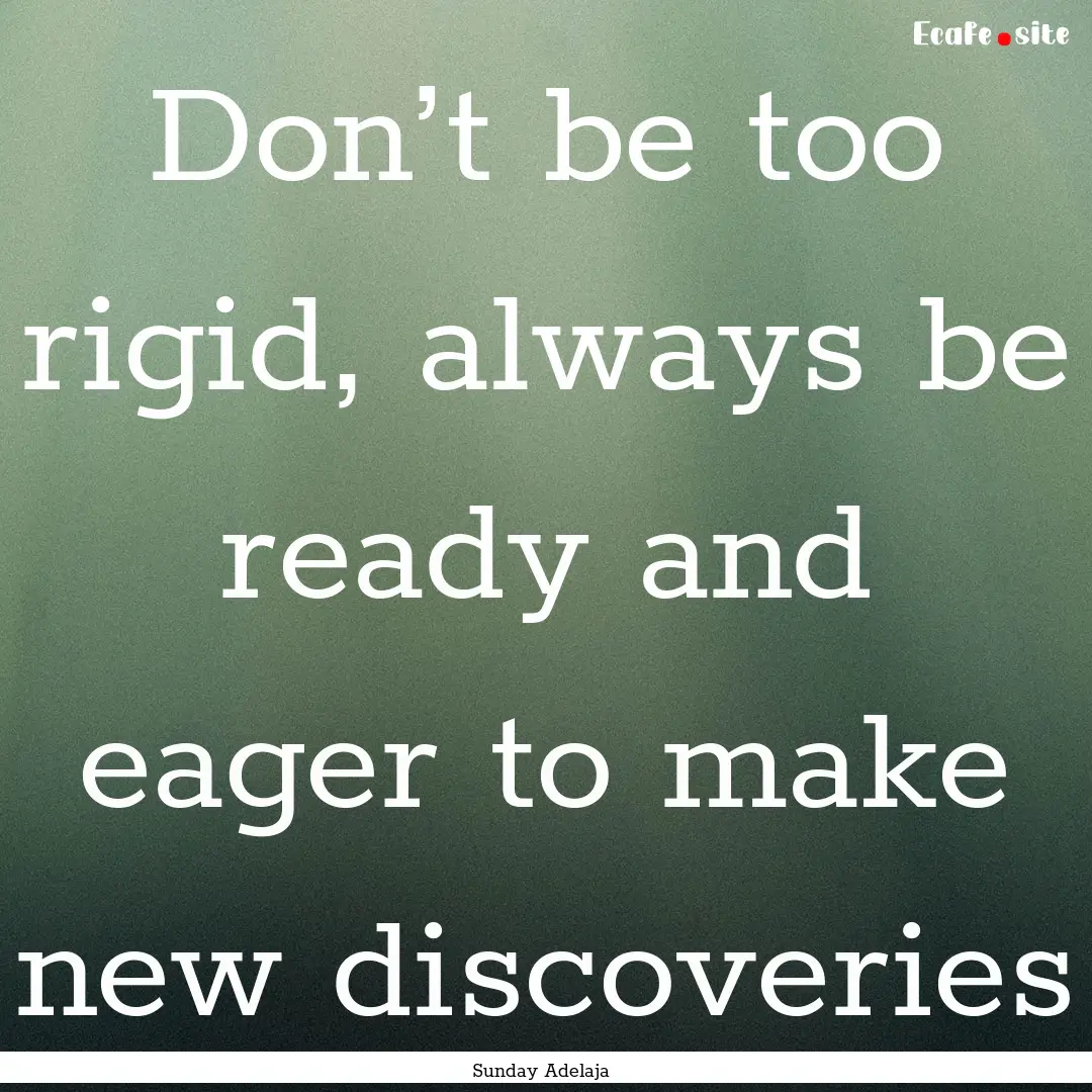 Don’t be too rigid, always be ready and.... : Quote by Sunday Adelaja