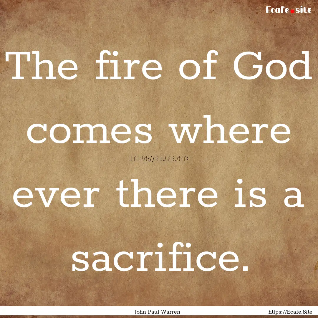 The fire of God comes where ever there is.... : Quote by John Paul Warren