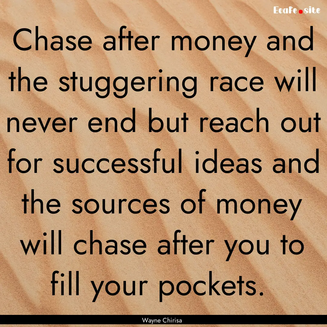 Chase after money and the stuggering race.... : Quote by Wayne Chirisa