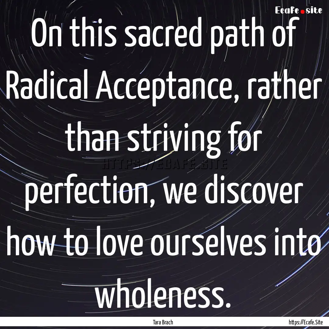 On this sacred path of Radical Acceptance,.... : Quote by Tara Brach