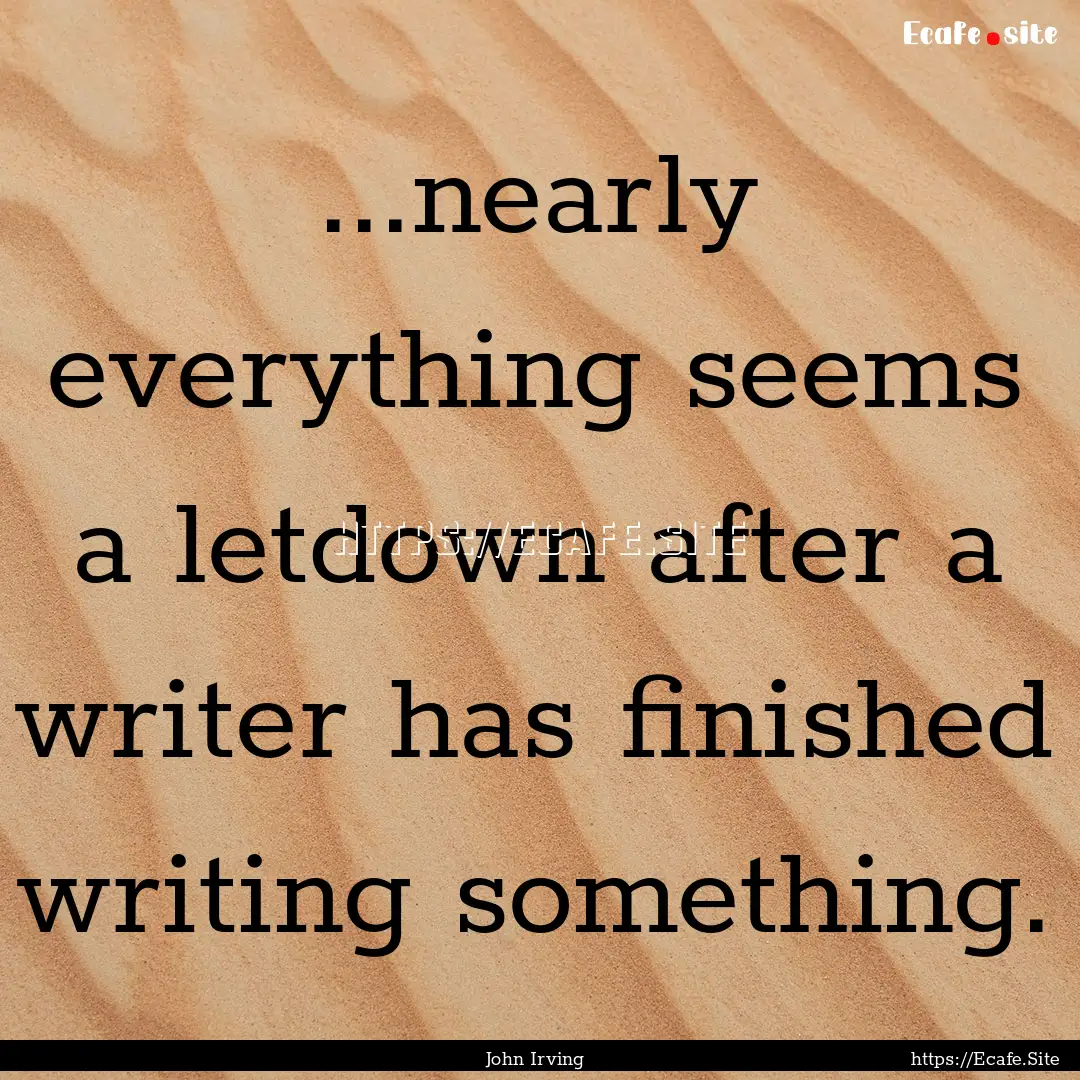 ...nearly everything seems a letdown after.... : Quote by John Irving