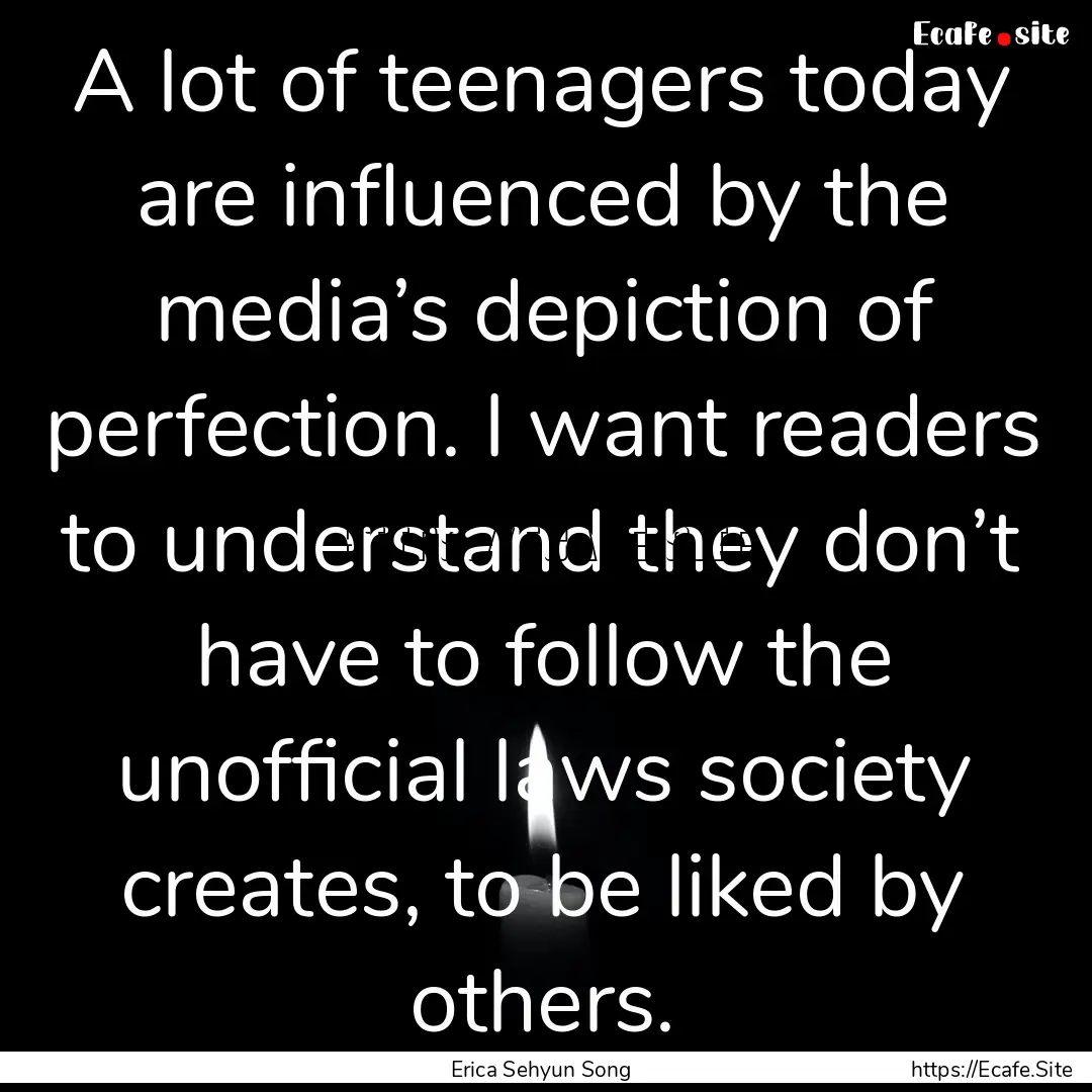 A lot of teenagers today are influenced by.... : Quote by Erica Sehyun Song