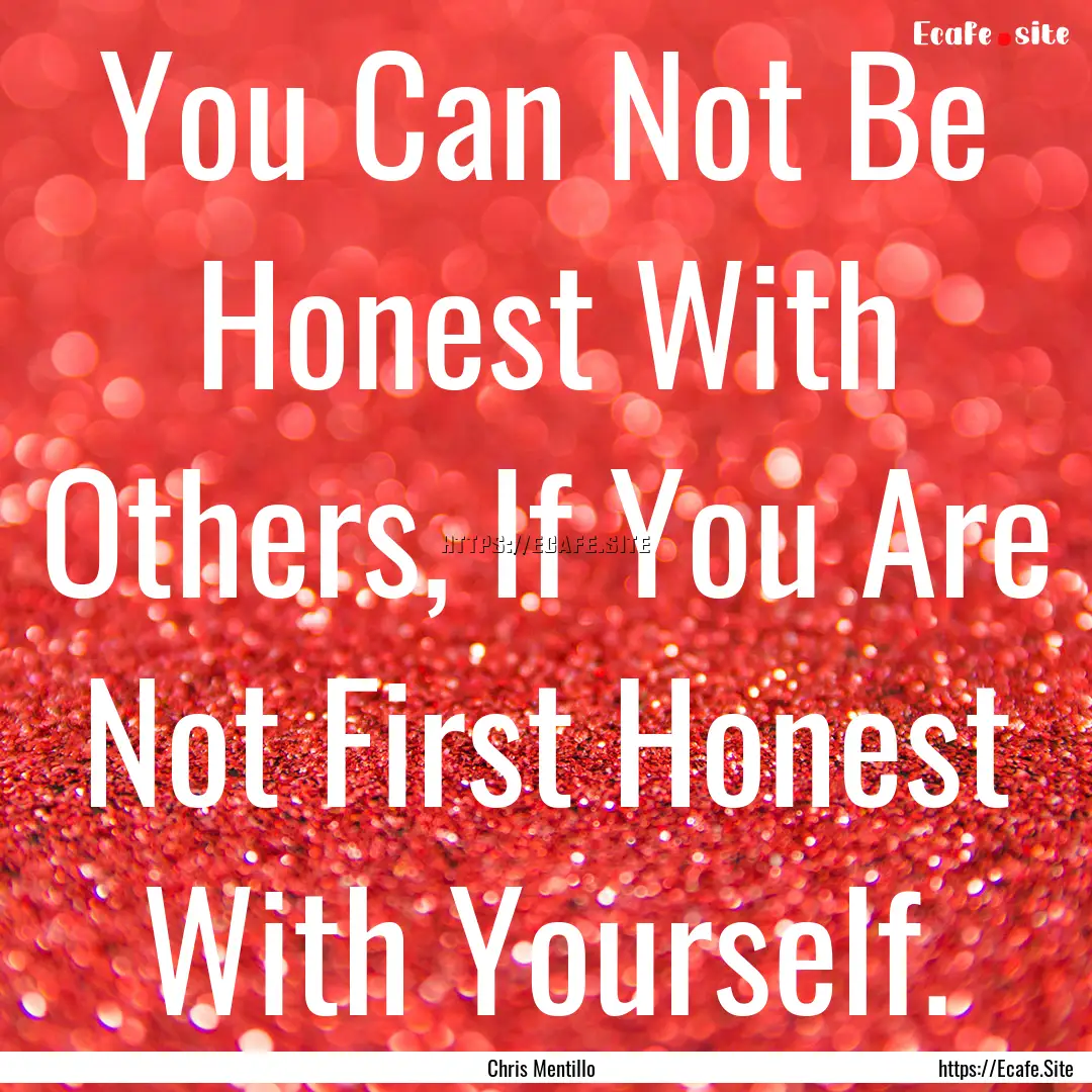 You Can Not Be Honest With Others, If You.... : Quote by Chris Mentillo