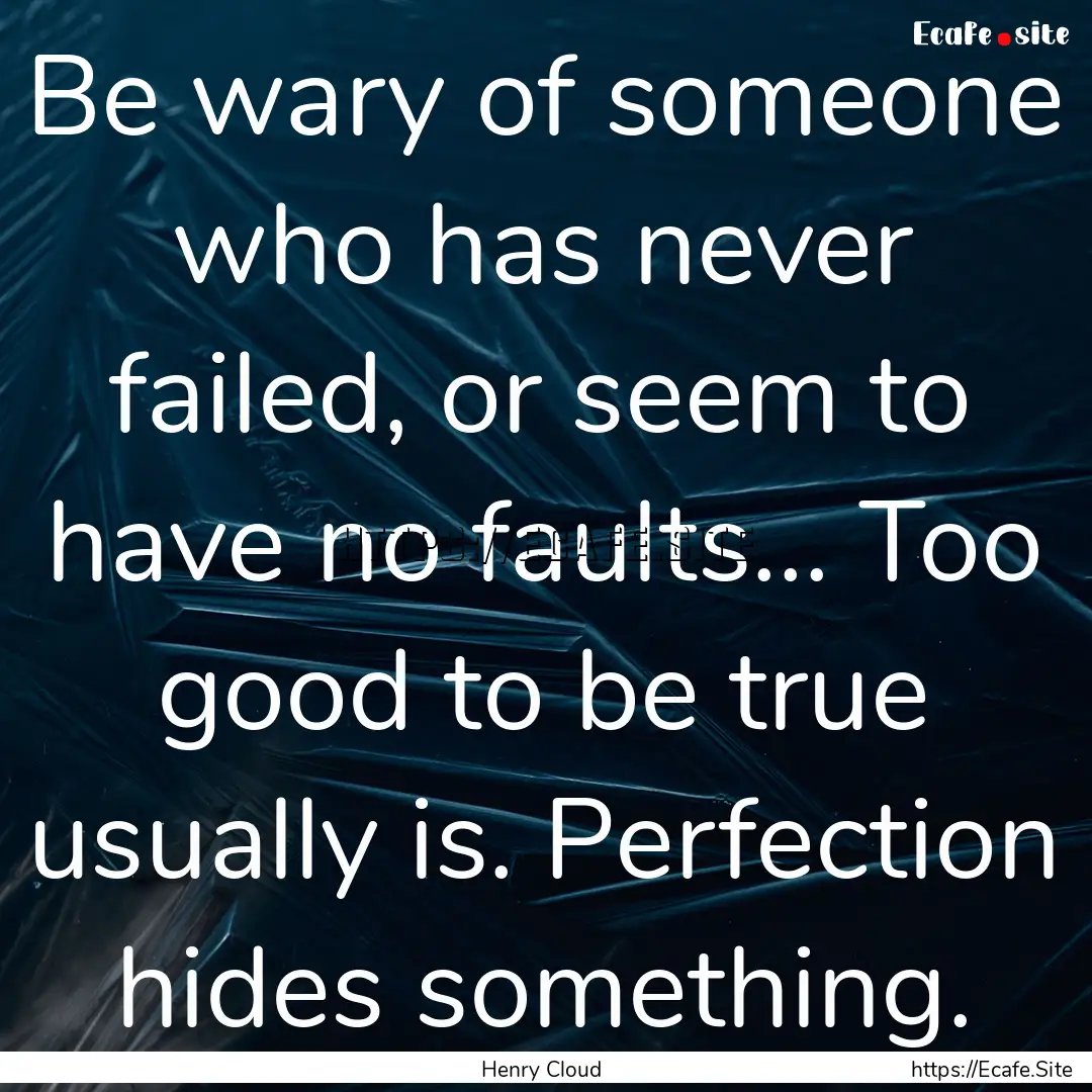 Be wary of someone who has never failed,.... : Quote by Henry Cloud