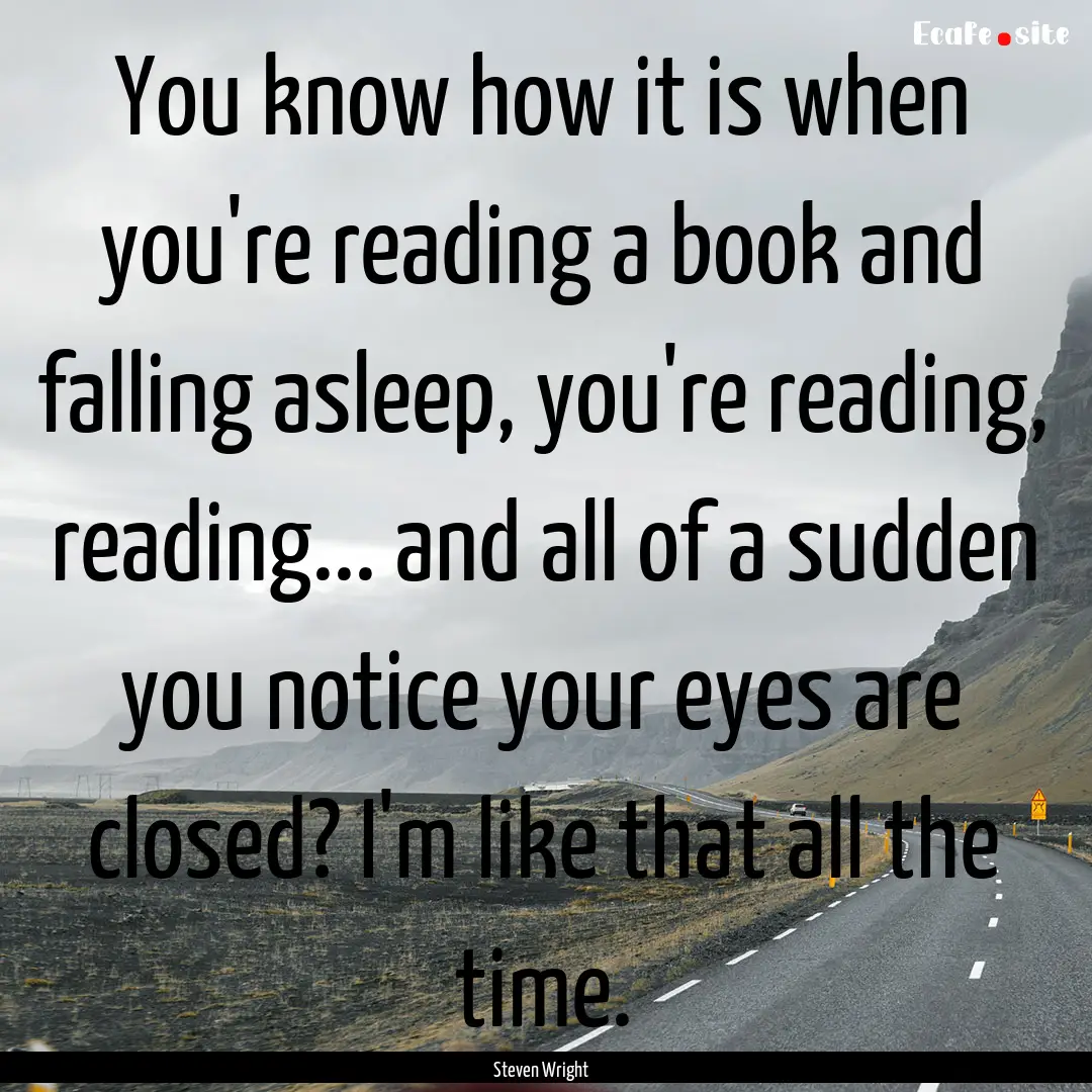 You know how it is when you're reading a.... : Quote by Steven Wright