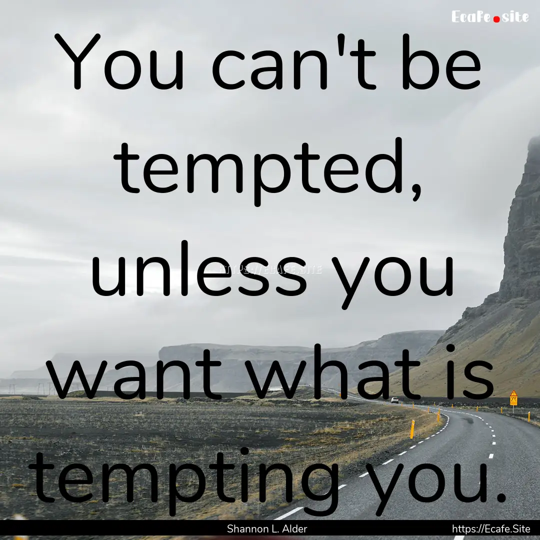 You can't be tempted, unless you want what.... : Quote by Shannon L. Alder