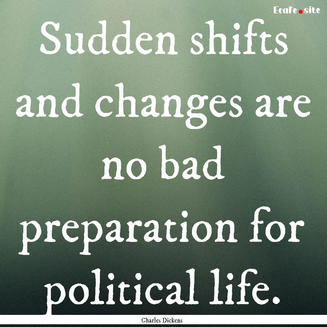 Sudden shifts and changes are no bad preparation.... : Quote by Charles Dickens