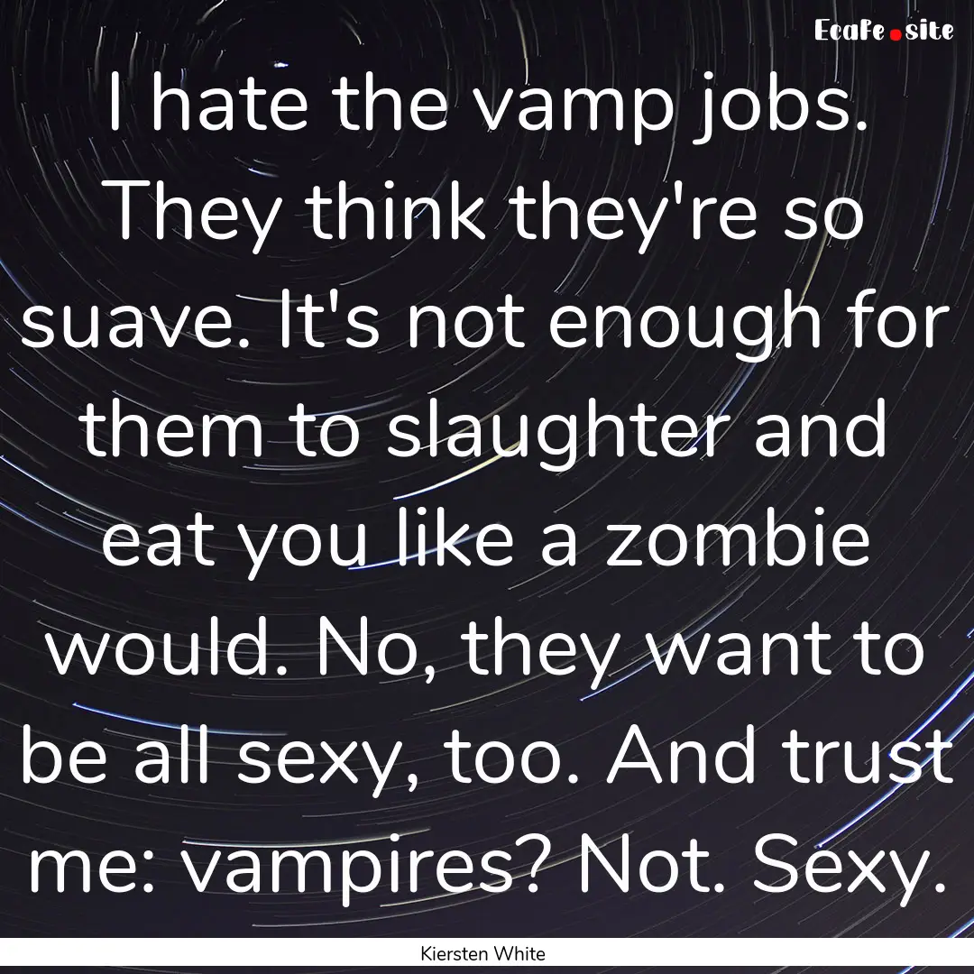 I hate the vamp jobs. They think they're.... : Quote by Kiersten White