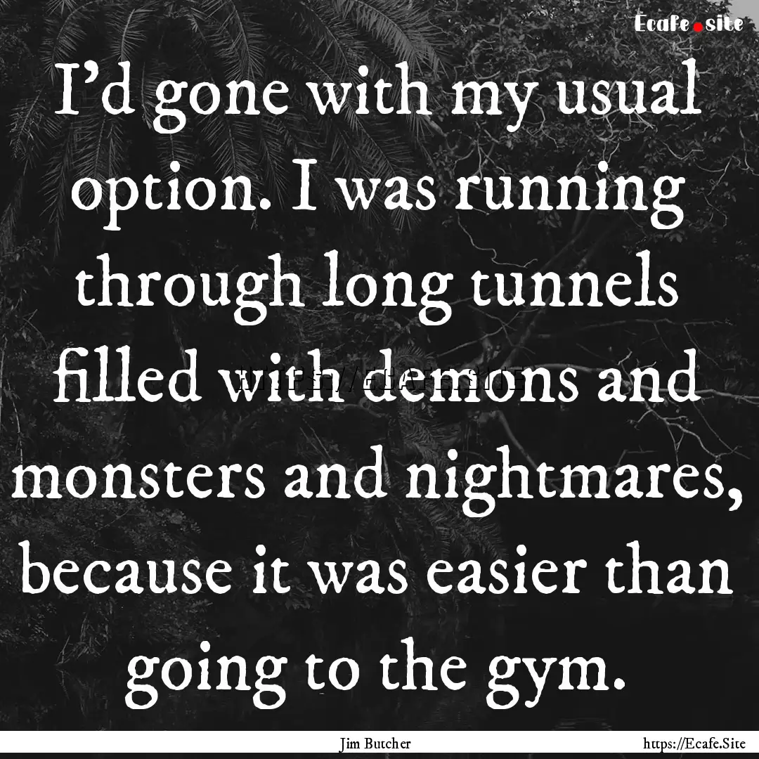 I’d gone with my usual option. I was running.... : Quote by Jim Butcher