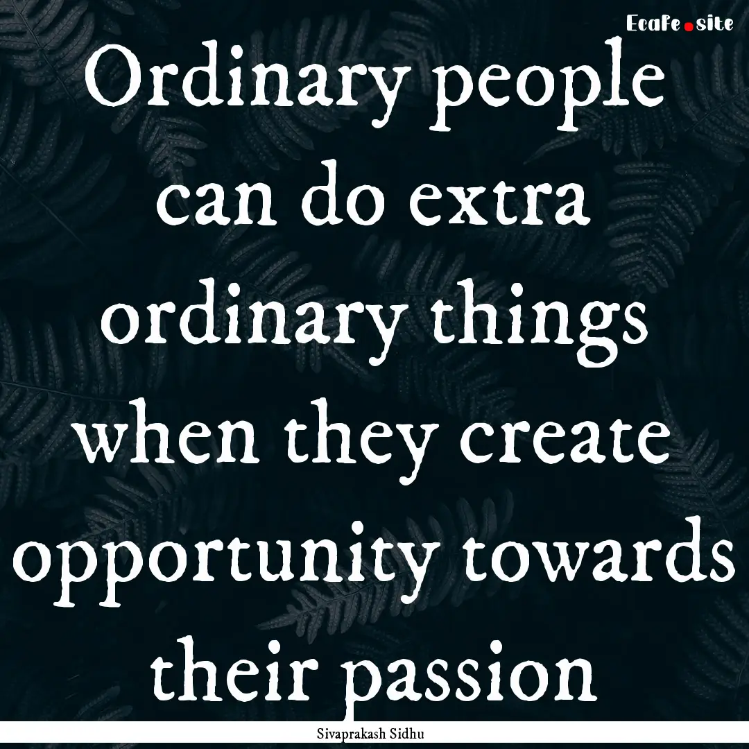 Ordinary people can do extra ordinary things.... : Quote by Sivaprakash Sidhu