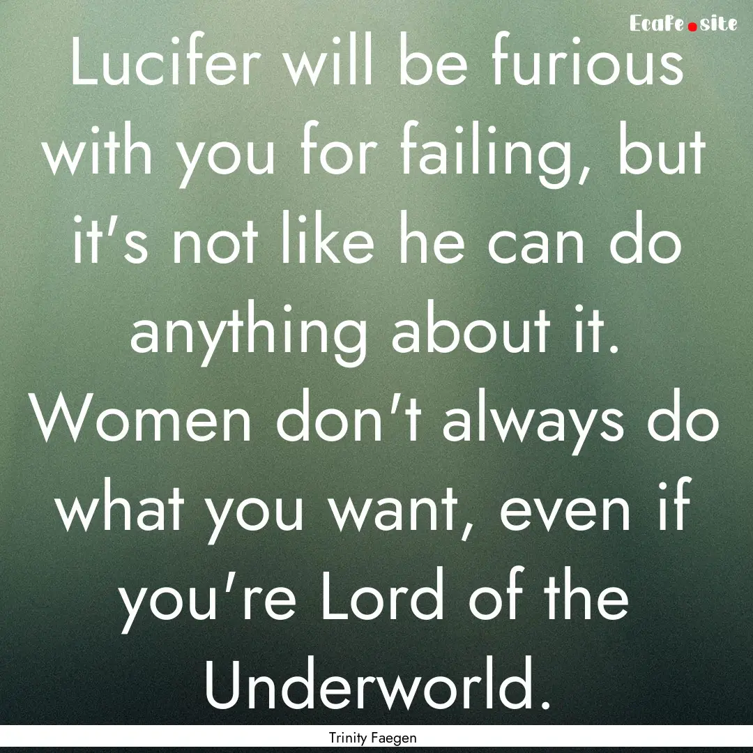 Lucifer will be furious with you for failing,.... : Quote by Trinity Faegen