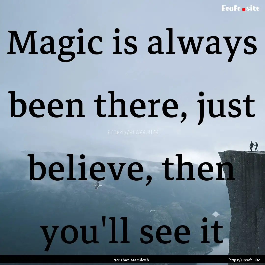 Magic is always been there, just believe,.... : Quote by Nourhan Mamdouh