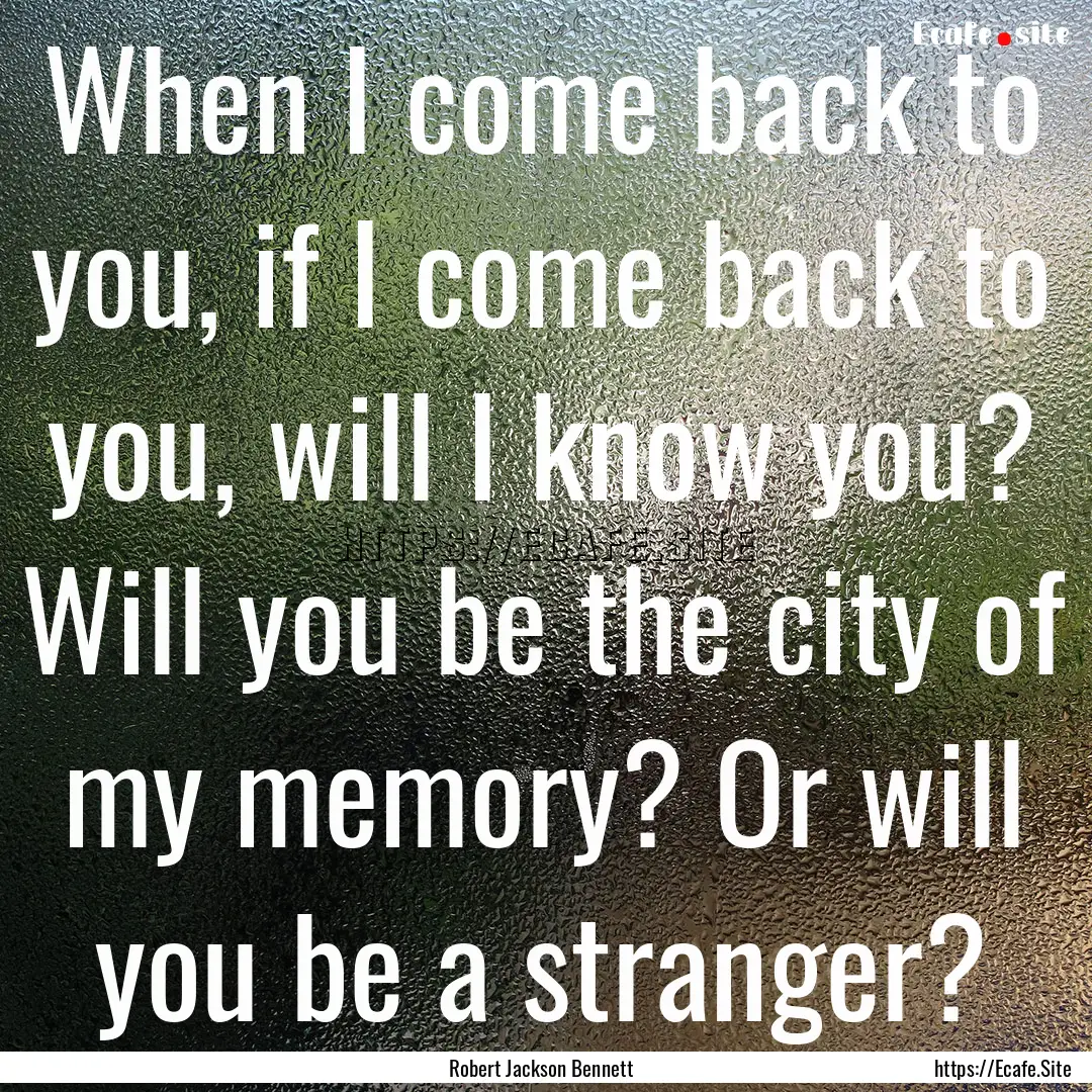 When I come back to you, if I come back to.... : Quote by Robert Jackson Bennett