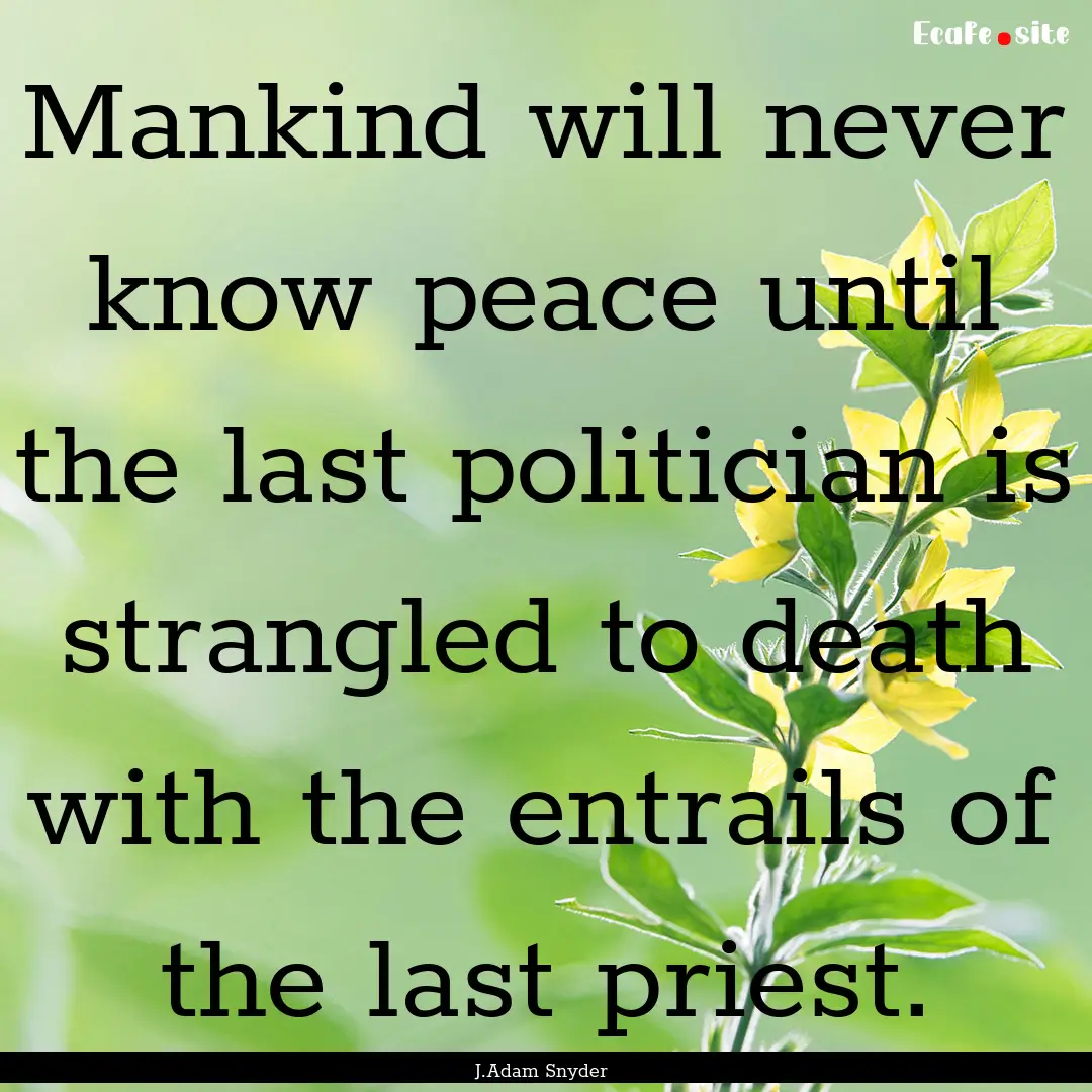 Mankind will never know peace until the last.... : Quote by J.Adam Snyder