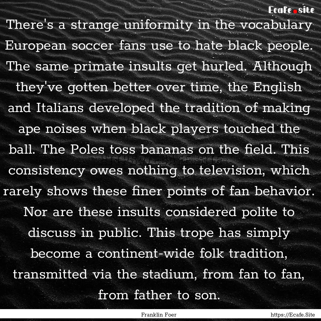 There's a strange uniformity in the vocabulary.... : Quote by Franklin Foer