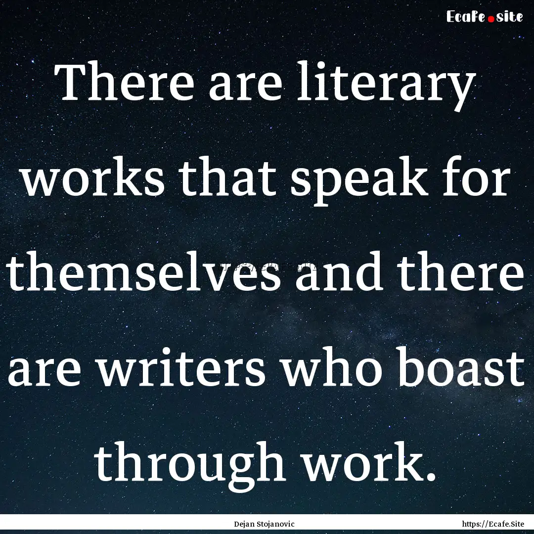 There are literary works that speak for themselves.... : Quote by Dejan Stojanovic