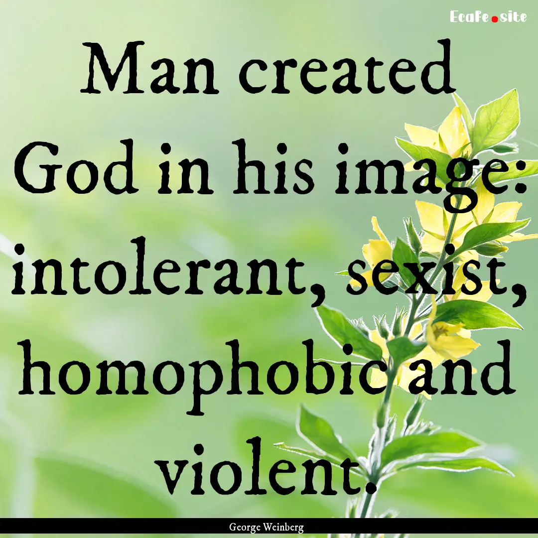 Man created God in his image: intolerant,.... : Quote by George Weinberg