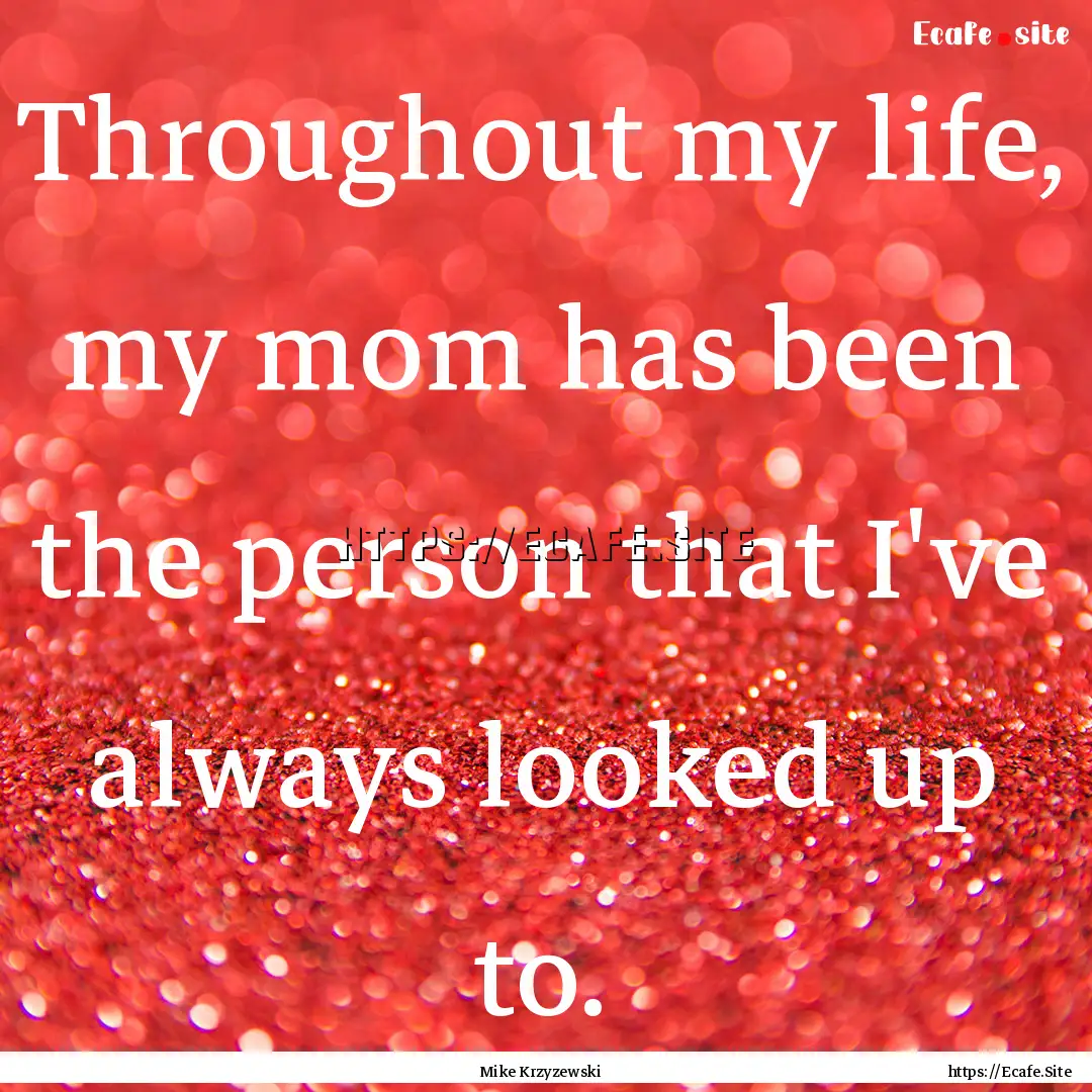 Throughout my life, my mom has been the person.... : Quote by Mike Krzyzewski