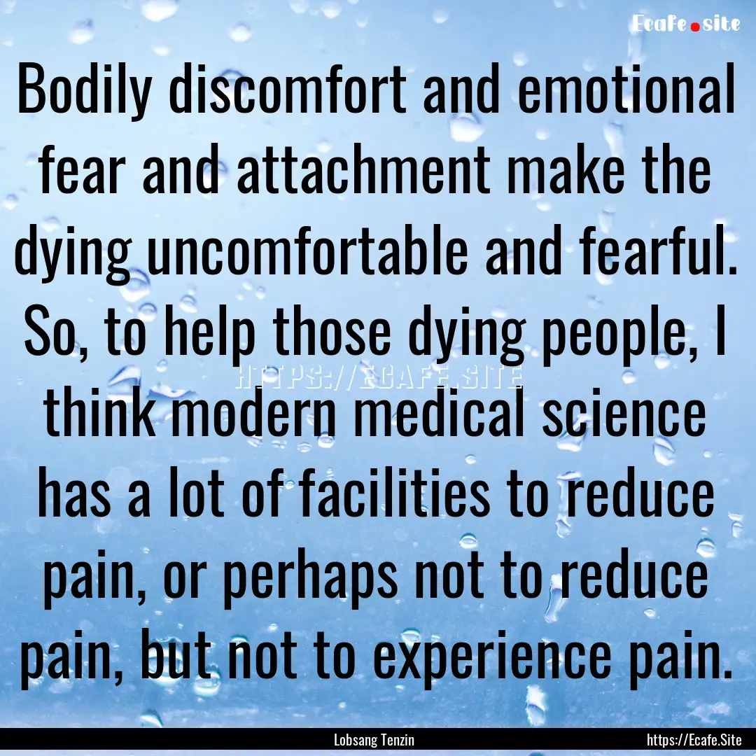 Bodily discomfort and emotional fear and.... : Quote by Lobsang Tenzin