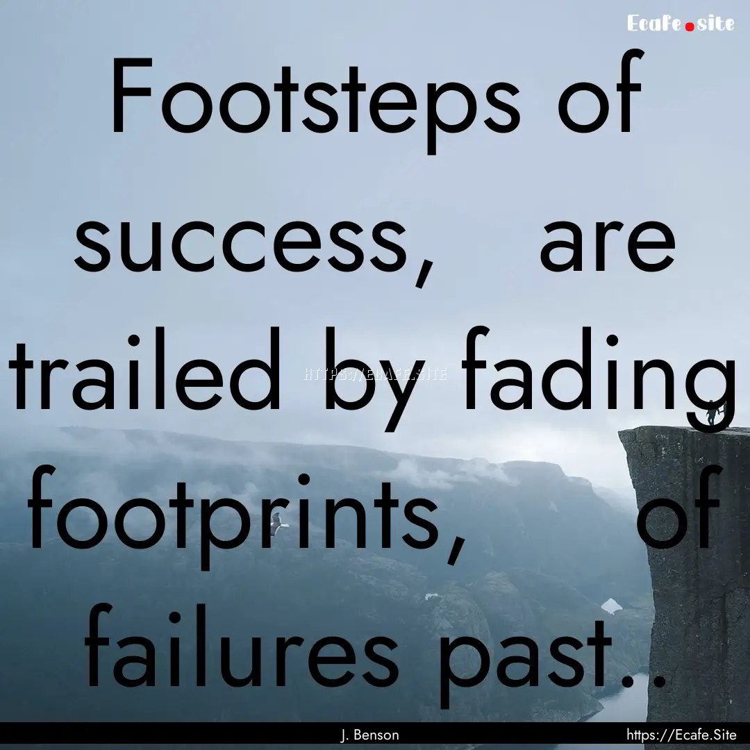 Footsteps of success,   are trailed by.... : Quote by J. Benson