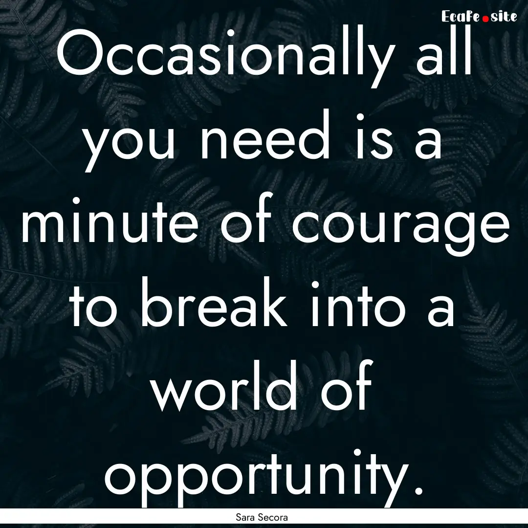 Occasionally all you need is a minute of.... : Quote by Sara Secora