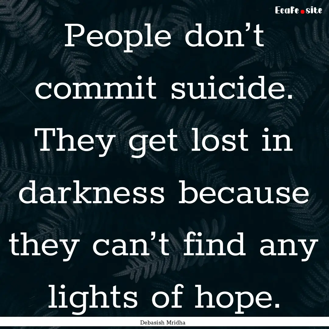 People don’t commit suicide. They get lost.... : Quote by Debasish Mridha