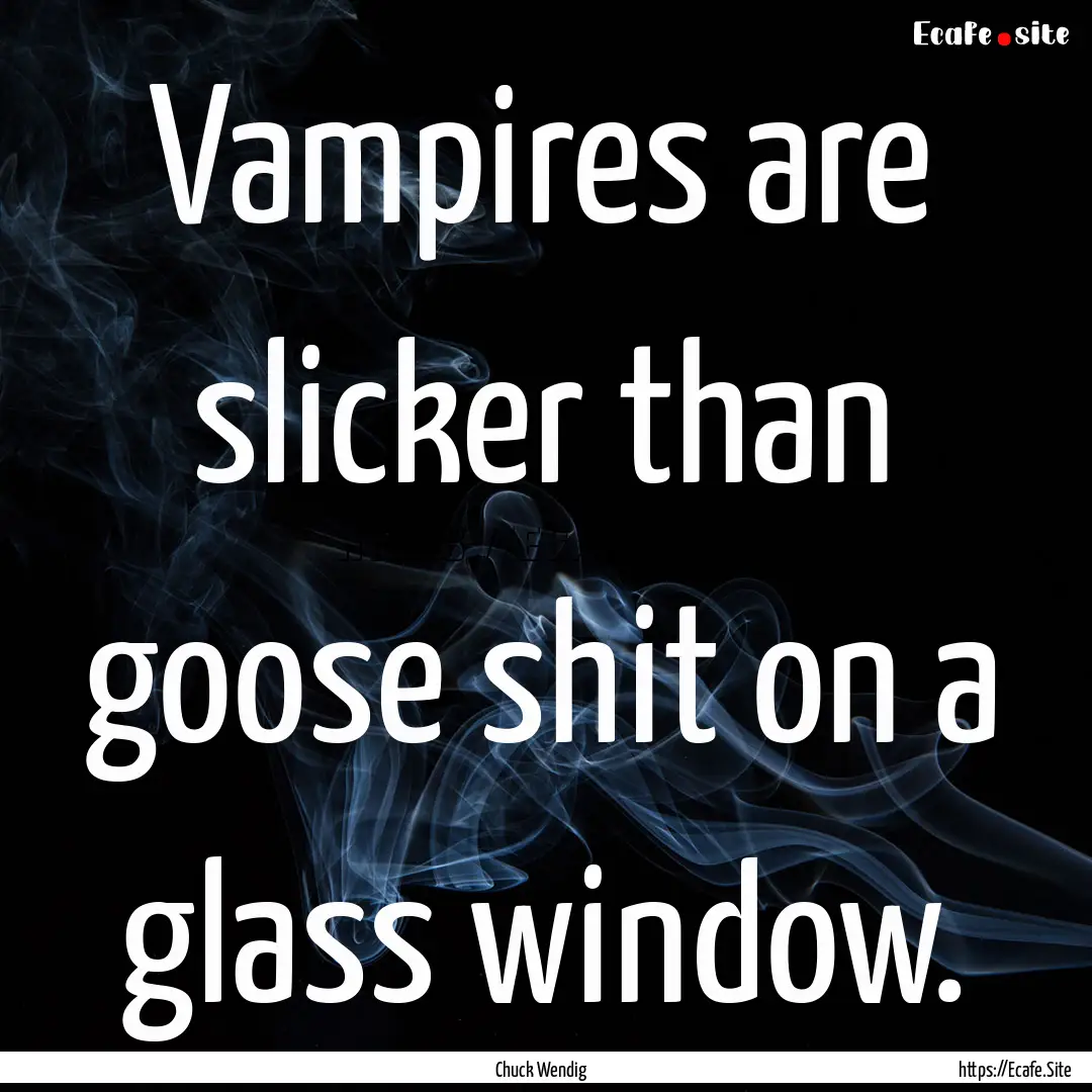 Vampires are slicker than goose shit on a.... : Quote by Chuck Wendig