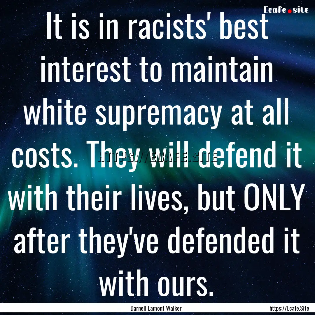 It is in racists' best interest to maintain.... : Quote by Darnell Lamont Walker