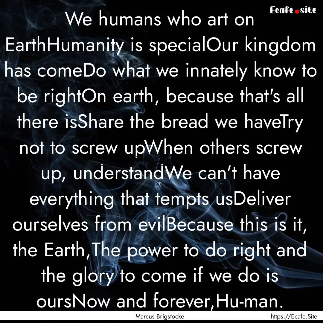 We humans who art on EarthHumanity is specialOur.... : Quote by Marcus Brigstocke