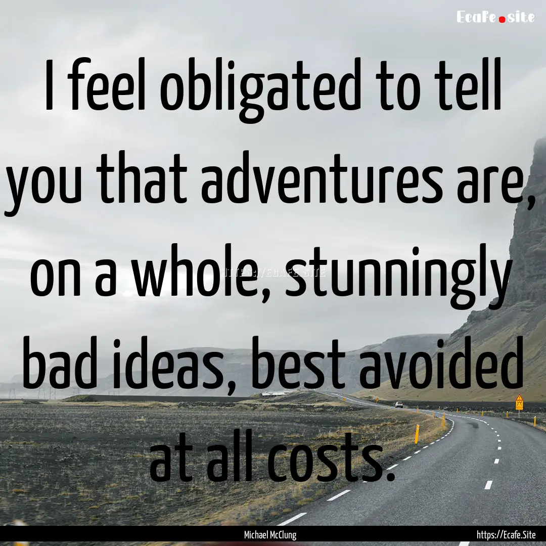 I feel obligated to tell you that adventures.... : Quote by Michael McClung