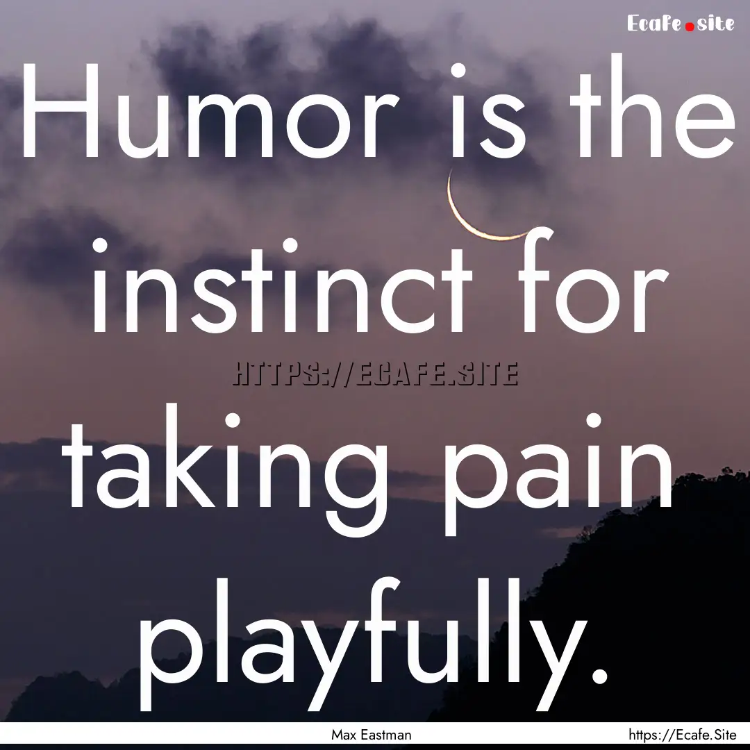 Humor is the instinct for taking pain playfully..... : Quote by Max Eastman