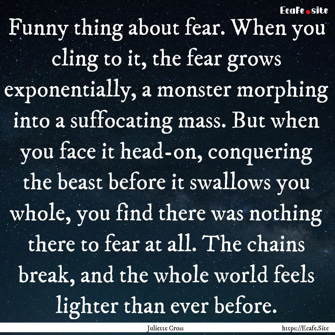 Funny thing about fear. When you cling to.... : Quote by Juliette Cross