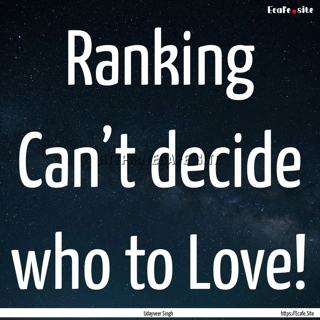 Ranking Can’t decide who to Love! : Quote by Udayveer Singh