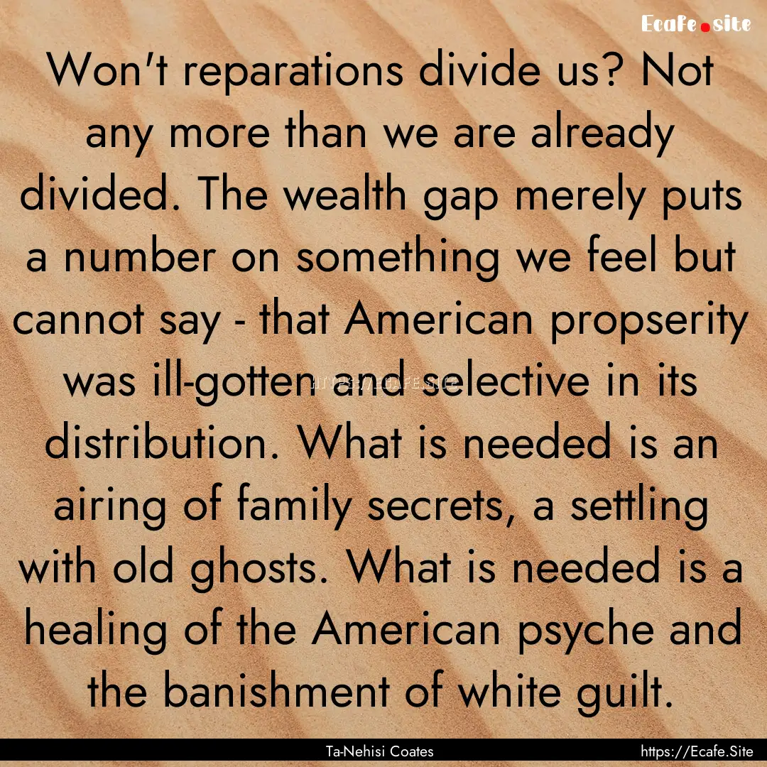 Won't reparations divide us? Not any more.... : Quote by Ta-Nehisi Coates