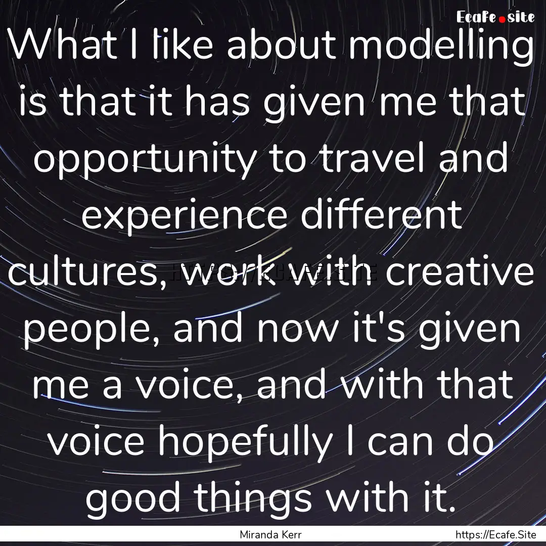 What I like about modelling is that it has.... : Quote by Miranda Kerr