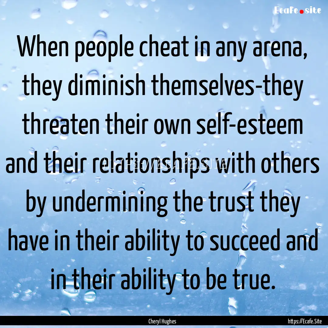 When people cheat in any arena, they diminish.... : Quote by Cheryl Hughes