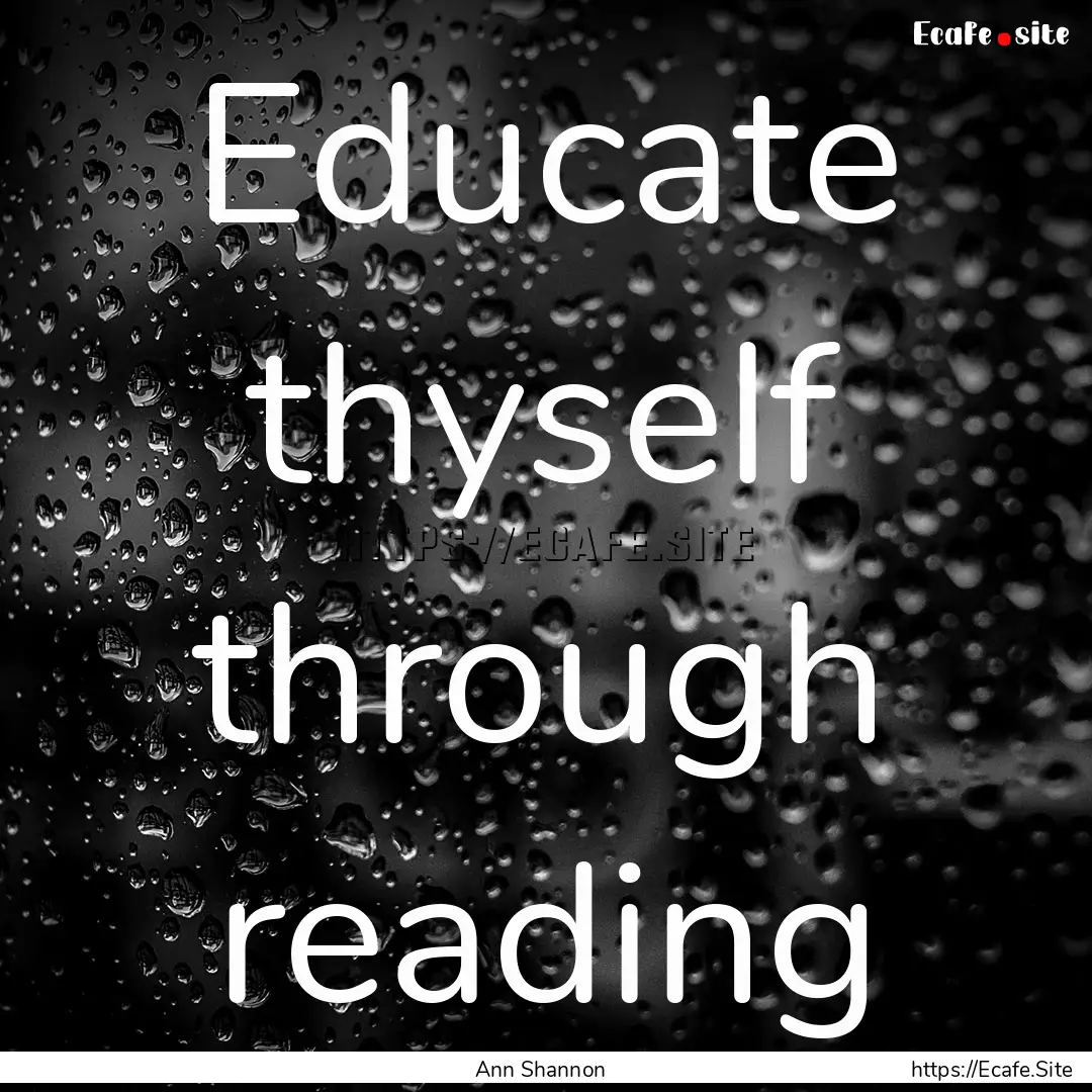 Educate thyself through reading : Quote by Ann Shannon