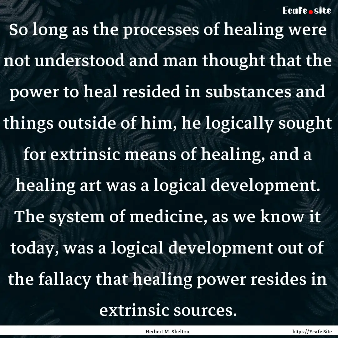 So long as the processes of healing were.... : Quote by Herbert M. Shelton