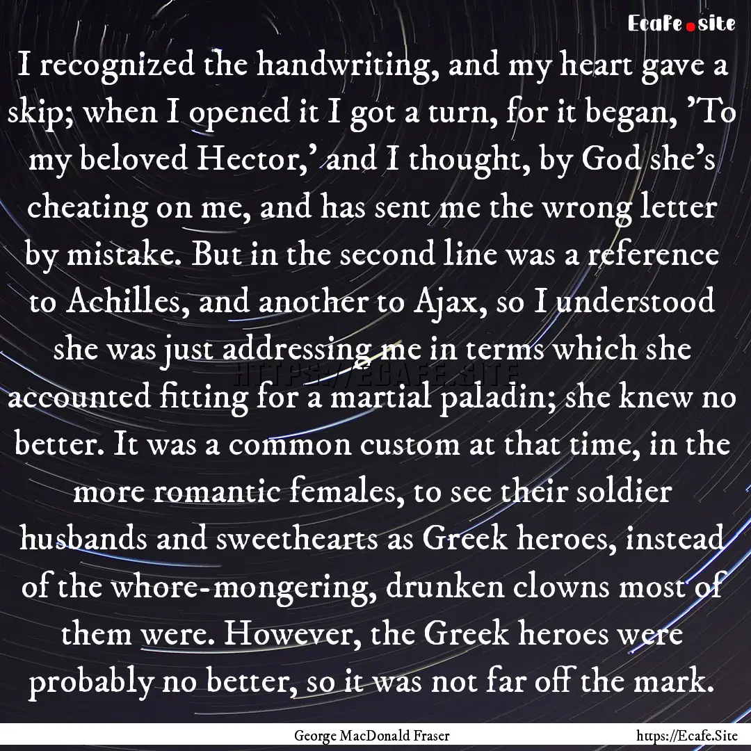 I recognized the handwriting, and my heart.... : Quote by George MacDonald Fraser