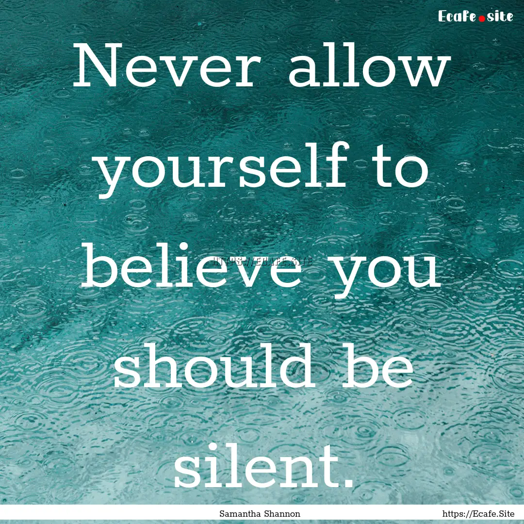 Never allow yourself to believe you should.... : Quote by Samantha Shannon