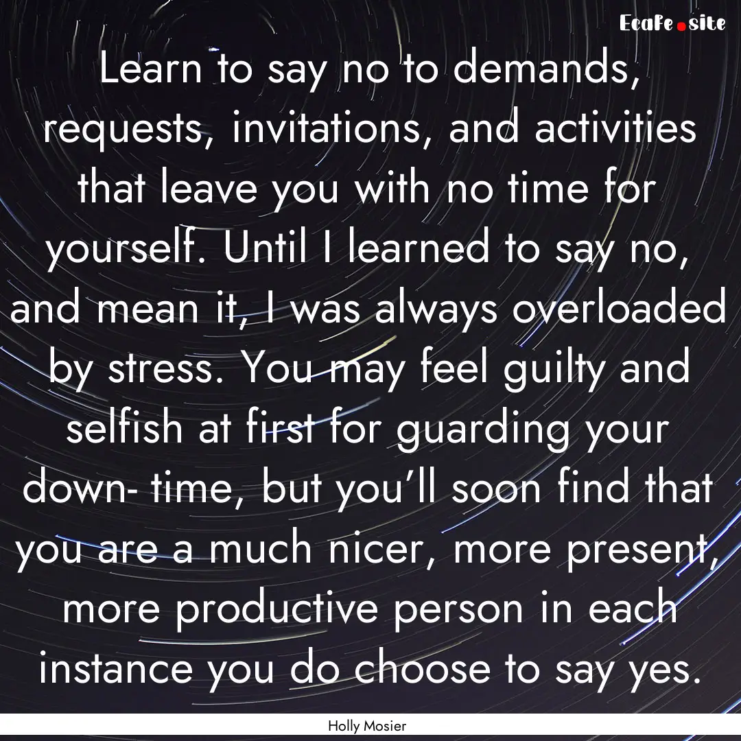 Learn to say no to demands, requests, invitations,.... : Quote by Holly Mosier